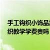 手工钩织小饰品加盟 手工小饰品钩织哪里有 手工小饰品钩织教学学费贵吗 