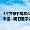 4平方米书房怎么装修好 卧室的整体装修风格要和书房一致 卧室书房打通怎么设计比较好 