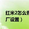 红米2怎么恢复出厂设置（红米2怎么恢复出厂设置）