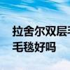 拉舍尔双层毛毯质量怎么样 超柔双层拉舍尔毛毯好吗 