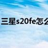 三星s20fe怎么分屏操作 三星s20fe怎么分屏 