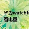 华为watchfit省电设置 华为WatchFit怎么查看电量 