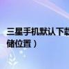 三星手机默认下载路径（三星A9如何更改互联网下载默认存储位置）