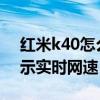 红米k40怎么显示实时网速 红米20X怎么显示实时网速 