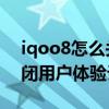 iqoo8怎么关闭用户体验计划 iqoo8怎么关闭用户体验计划 iqoo8怎么关闭用户体验计划 iqoo8怎么关闭用户体验计划
