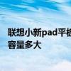 联想小新pad平板电脑内存扩展多大 联想平板小新pad电池容量多大 