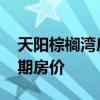 天阳棕榈湾房价多少 哪位说说天阳棕榈湾二期房价 