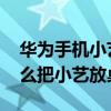 华为手机小艺怎么在桌面上出现 华为手机怎么把小艺放桌面 