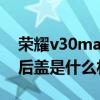 荣耀v30max后盖是什么材质 荣耀X30Max后盖是什么材质 
