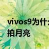 vivos9为什么没有超级月亮模式 vivos9怎么拍月亮 