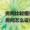 房间比较细长应该怎么设计 小白求解答细长房间怎么设计 