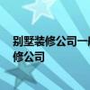 别墅装修公司一般多少钱 别墅装修一般多少钱 如何选择装修公司 