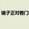 镜子正对着门好吗 谁知道镜子正对房门好吗 