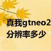 真我gtneo2t屏幕分辨率 真我GTNeo2T屏幕分辨率多少 真我gtneo2t屏幕分辨率 真我GTNeo2T屏幕分辨率多少
