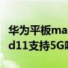 华为平板matepad11是5g的吗 华为matepad11支持5G吗 