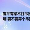 客厅有梁不打吊顶的屋顶造型 客厅的屋顶一般会怎么做造型呢 要不要弄个吊顶好 