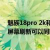 魅族18pro 2k和120hz 同开 魅族18的2k分辨率和120Hz屏幕刷新可以同时打开吗 