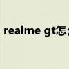 realme gt怎么截屏gif realmeGT怎么截图 