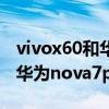 vivox60和华为nova7pro哪个好 vivox60和华为nova7pro哪个好 
