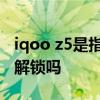 iqoo z5是指纹解锁吗 iQOOZ5Pro支持指纹解锁吗 