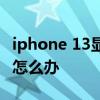 iphone 13显示无法激活 iPhone13无法激活怎么办 