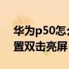 华为p50怎么设置动态锁屏 华为P50怎么设置双击亮屏 