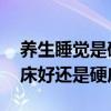 养生睡觉是硬床好还是软床好 请问睡觉睡软床好还是硬床好 