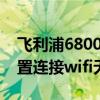 飞利浦6800wifi怎么用（飞利浦i966怎么设置连接wifi无线上网）