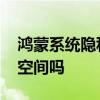 鸿蒙系统隐私空间还能用吗 鸿蒙系统有隐私空间吗 