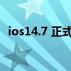 ios14.7 正式版怎么样 iOS14.6正式版怎么样 