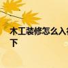 木工装修怎么入行的 自我介绍本人是木工装修 哪位提供一下 