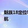 魅族18定位导航测评 魅族18怎么设置经典导航 