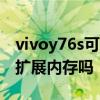 vivoy76s可以扩512g内存吗 vivoY76s可以扩展内存吗 
