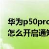 华为p50pro怎么设置轻点亮屏 华为P50pro怎么开启通知亮屏 