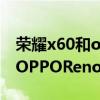 荣耀x60和opporeno7哪个好 荣耀60pro和OPPOReno7Pro哪个好 荣耀x60和opporeno7哪个好 荣耀60pro和OPPOReno7Pro哪个好