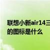 联想小新air14三个模式图标 联想小新air152021三种模式的图标是什么 