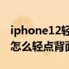 iphone12轻点两下背面无法截屏 iPhone12怎么轻点背面截屏 