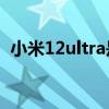 小米12ultra是什么 小米12Ultra有NFC吗 