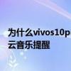 为什么vivos10pro开歌自动暂停 vivos10pro怎么关闭网易云音乐提醒 