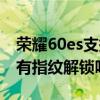 荣耀60es支持指纹或面部解锁吗 荣耀60Pro有指纹解锁吗 