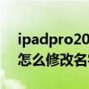 ipadpro2021画质怎么修改 ipadpro2021怎么修改名字 