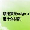 摩托罗拉edge x30后盖是什么材质 摩托罗拉edgeX30后盖是什么材质 