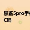 黑鲨5pro手机上市时间和价格 黑鲨5RS有NFC吗 