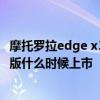 摩托罗拉edge x30什么时候有的卖 摩托罗拉edgeX30冠军版什么时候上市 摩托罗拉edge x30什么时候有的卖 摩托罗拉edgeX30冠军版什么时候上市