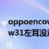 oppoencow31左耳不响怎么办 oppoencow31左耳没声音是怎么回事 