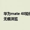 华为mate 40如何快速切换隐私空间 华为mate40怎么开启无痕浏览 