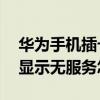 华为手机插卡无服务怎么解决 华为P50插卡显示无服务怎么办 