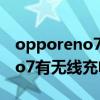 opporeno7有无线充电的功能吗 OPPOReno7有无线充电吗 