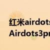红米airdots3和airdots3pro有啥区别 红米Airdots3pro有哪些优点 