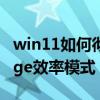 win11如何彻底关闭edge win11怎么开启edge效率模式 